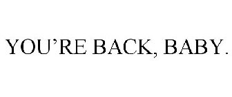 YOU'RE BACK, BABY.