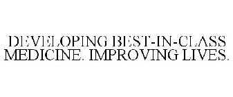 DEVELOPING BEST-IN-CLASS MEDICINE. IMPROVING LIVES.