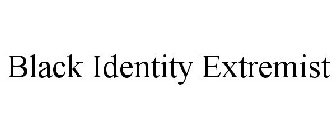 BLACK IDENTITY EXTREMIST