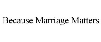 BECAUSE MARRIAGE MATTERS