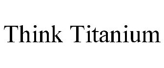 THINK TITANIUM