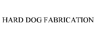 HARD DOG FABRICATION