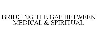 BRIDGING THE GAP BETWEEN MEDICAL & SPIRITUAL