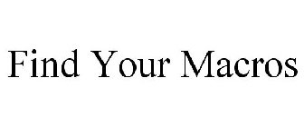 FIND YOUR MACROS