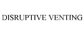 DISRUPTIVE VENTING