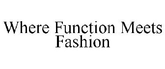 WHERE FUNCTION MEETS FASHION