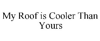 MY ROOF IS COOLER THAN YOURS