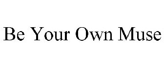 BE YOUR OWN MUSE