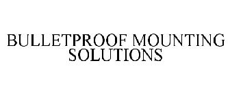 BULLETPROOF MOUNTING SOLUTIONS