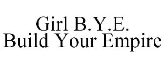 GIRL B.Y.E. BUILD YOUR EMPIRE