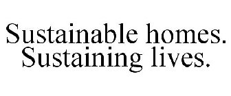 SUSTAINABLE HOMES. SUSTAINING LIVES.