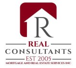 R REAL CONSULTANTS EST 2005 MORTGAGE AND REAL ESTATE SERVICES INC