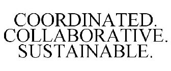 COORDINATED. COLLABORATIVE. SUSTAINABLE.