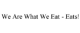 WE ARE WHAT WE EAT - EATS!