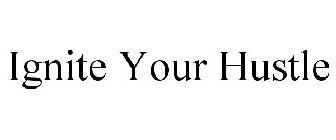 IGNITE YOUR HUSTLE