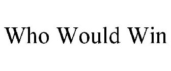 WHO WOULD WIN