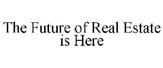 THE FUTURE OF REAL ESTATE IS HERE