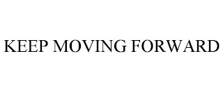 KEEP MOVING FORWARD