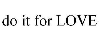 DO IT FOR LOVE