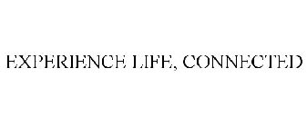 EXPERIENCE LIFE, CONNECTED