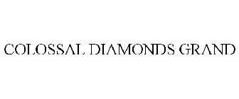 COLOSSAL DIAMONDS GRAND