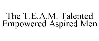 THE T.E.A.M. TALENTED EMPOWERED ASPIREDMEN
