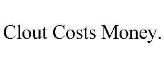 CLOUT COSTS MONEY.