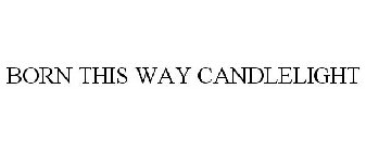 BORN THIS WAY CANDLELIGHT