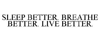 SLEEP BETTER. BREATHE BETTER. LIVE BETTER.