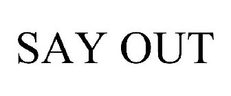 SAY OUT