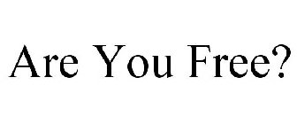 ARE YOU FREE?