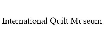 INTERNATIONAL QUILT MUSEUM