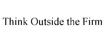 THINK OUTSIDE THE FIRM