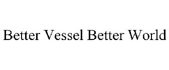 BETTER VESSEL BETTER WORLD