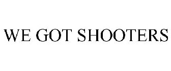 WE GOT SHOOTERS