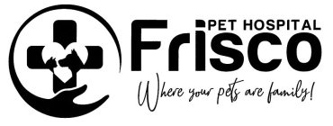 FRISCO PET HOSPITAL WHERE YOUR PETS AREFAMILY!