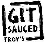 TROY'S GIT SAUCED