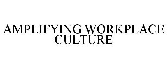 AMPLIFYING WORKPLACE CULTURE