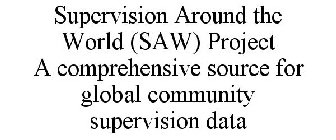 SUPERVISION AROUND THE WORLD (SAW) PROJECT A COMPREHENSIVE SOURCE FOR GLOBAL COMMUNITY SUPERVISION DATA