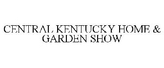 CENTRAL KENTUCKY HOME & GARDEN SHOW