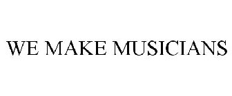 WE MAKE MUSICIANS