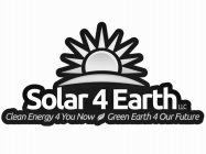 SOLAR 4 EARTH LLC CLEAN ENERGY 4 YOU NOW GREEN EARTH 4 OUR FUTURE