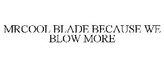 MRCOOL BLADE BECAUSE WE BLOW MORE