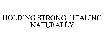 HOLDING STRONG, HEALING NATURALLY