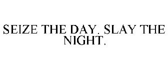 SEIZE THE DAY. SLAY THE NIGHT.