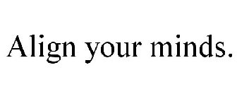 ALIGN YOUR MINDS.