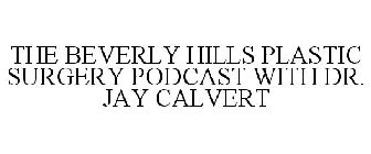 THE BEVERLY HILLS PLASTIC SURGERY PODCAST WITH DR. JAY CALVERT