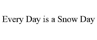 EVERY DAY IS A SNOW DAY