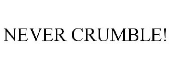 NEVER CRUMBLE!