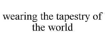WEARING THE TAPESTRY OF THE WORLD